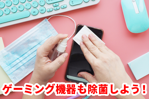 【ウィルス対策】ゲーミング機器の除菌も重要!スマホやマウスなどのメンテナンス方法を紹介!